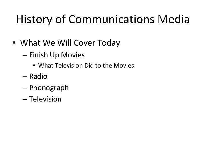 History of Communications Media • What We Will Cover Today – Finish Up Movies