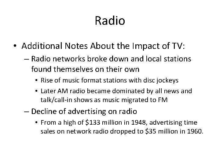 Radio • Additional Notes About the Impact of TV: – Radio networks broke down
