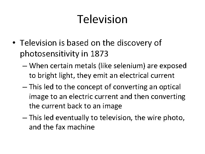 Television • Television is based on the discovery of photosensitivity in 1873 – When