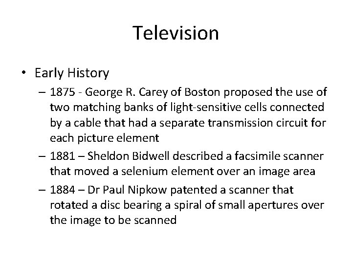 Television • Early History – 1875 - George R. Carey of Boston proposed the