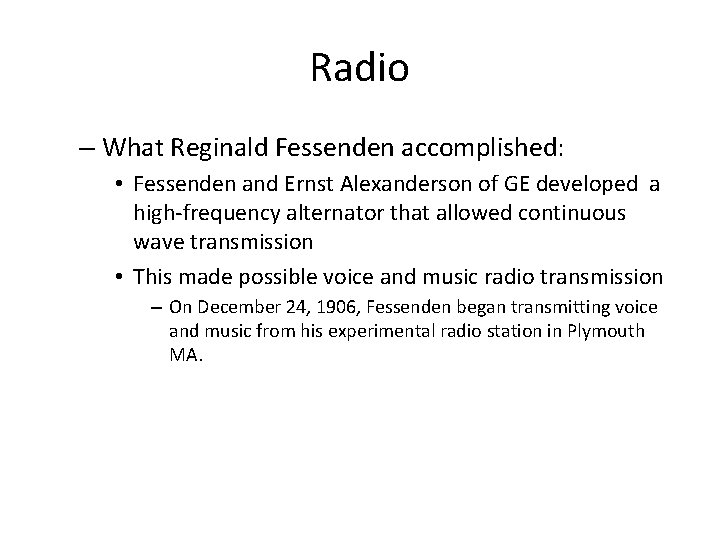 Radio – What Reginald Fessenden accomplished: • Fessenden and Ernst Alexanderson of GE developed