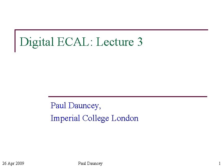 Digital ECAL: Lecture 3 Paul Dauncey, Imperial College London 26 Apr 2009 Paul Dauncey