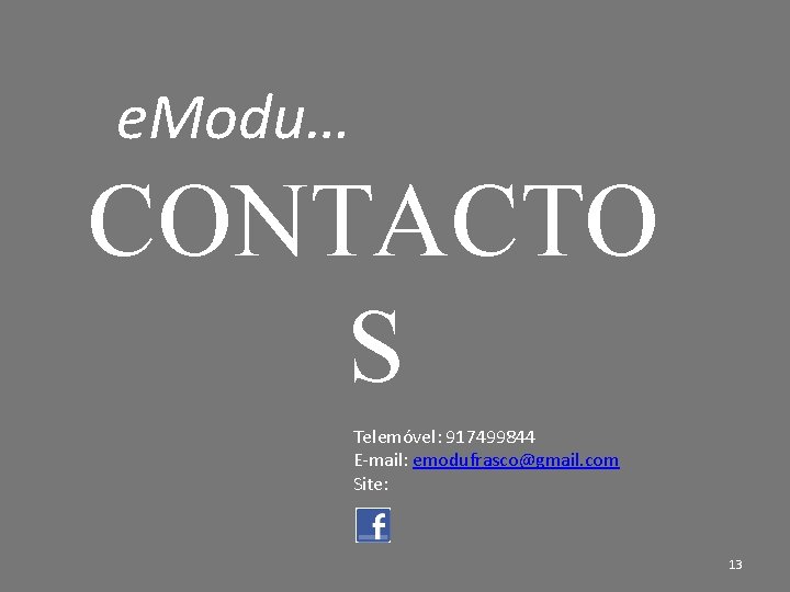 e. Modu… CONTACTO S Telemóvel: 917499844 E-mail: emodufrasco@gmail. com Site: 13 