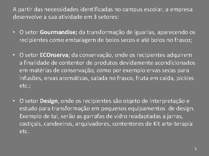 A partir das necessidades identificadas no campus escolar, a empresa desenvolve a sua atividade