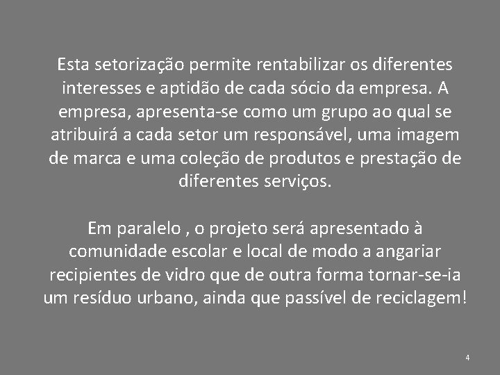 Esta setorização permite rentabilizar os diferentes interesses e aptidão de cada sócio da empresa.