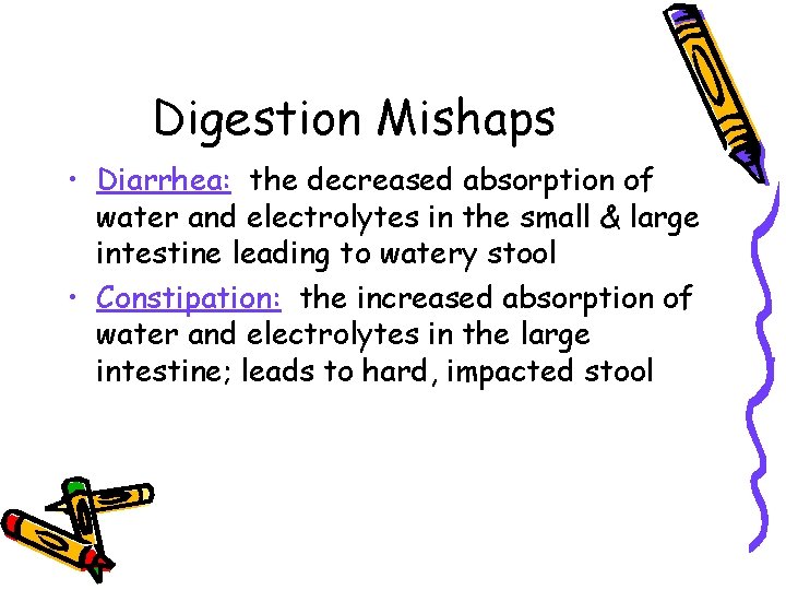 Digestion Mishaps • Diarrhea: the decreased absorption of water and electrolytes in the small