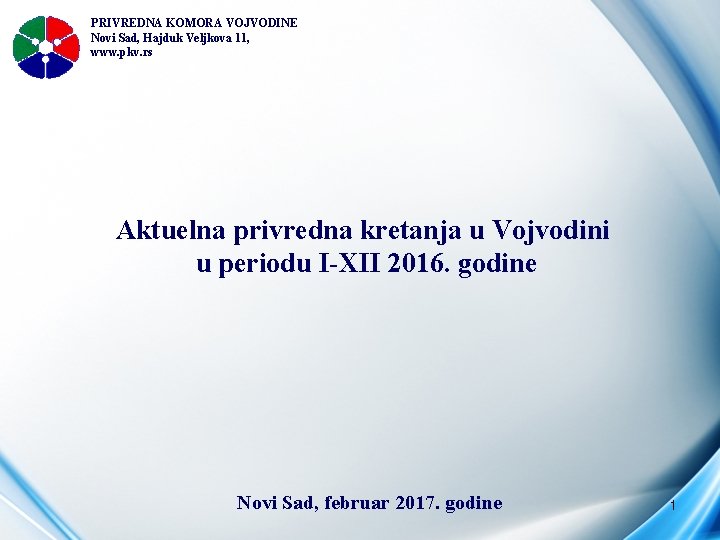 PRIVREDNA KOMORA VOJVODINE Novi Sad, Hajduk Veljkova 11, www. pkv. rs Aktuelna privredna kretanja