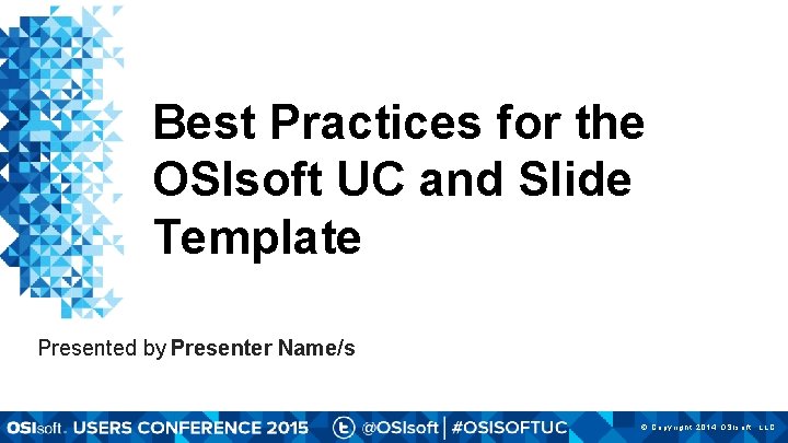 Best Practices for the OSIsoft UC and Slide Template Presented by Presenter Name/s ©