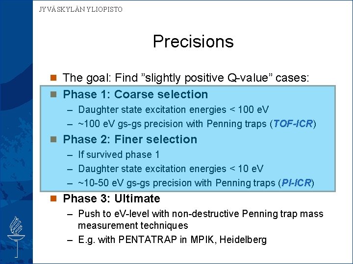 JYVÄSKYLÄN YLIOPISTO Precisions n The goal: Find ”slightly positive Q-value” cases: n Phase 1: