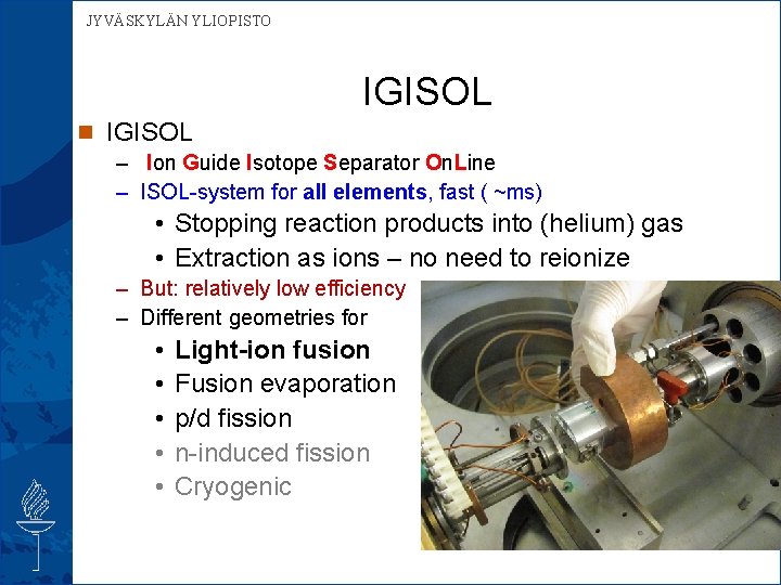 JYVÄSKYLÄN YLIOPISTO IGISOL n IGISOL – Ion Guide Isotope Separator On. Line – ISOL-system