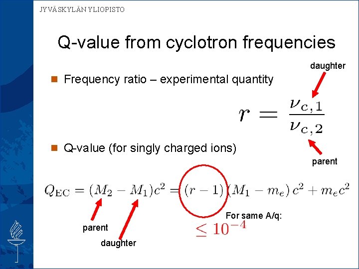 JYVÄSKYLÄN YLIOPISTO Q-value from cyclotron frequencies daughter n Frequency ratio – experimental quantity n