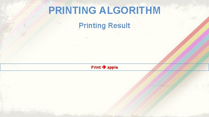 PRINTING ALGORITHM Printing Result Print apple 