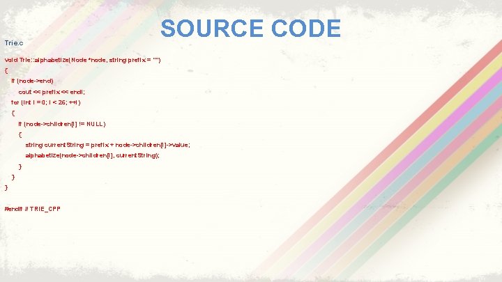SOURCE CODE Trie. c void Trie: : alphabetize(Node *node, string prefix = "") {