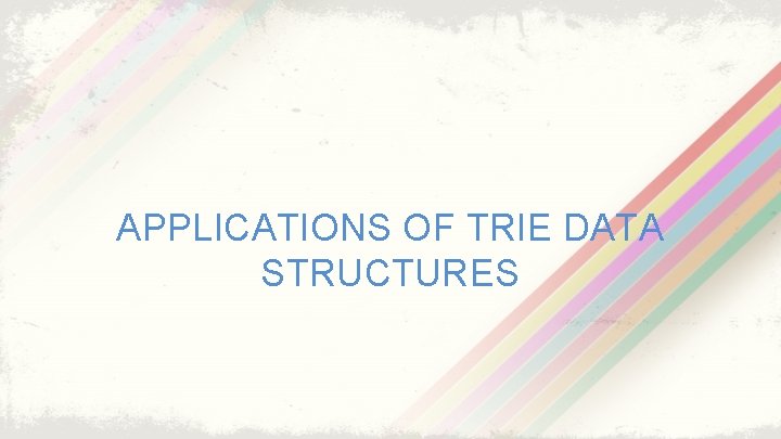 APPLICATIONS OF TRIE DATA STRUCTURES 