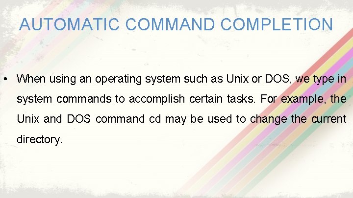 AUTOMATIC COMMAND COMPLETION • When using an operating system such as Unix or DOS,