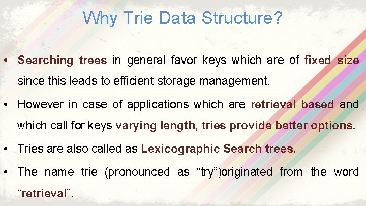 Why Trie Data Structure? • Searching trees in general favor keys which are of