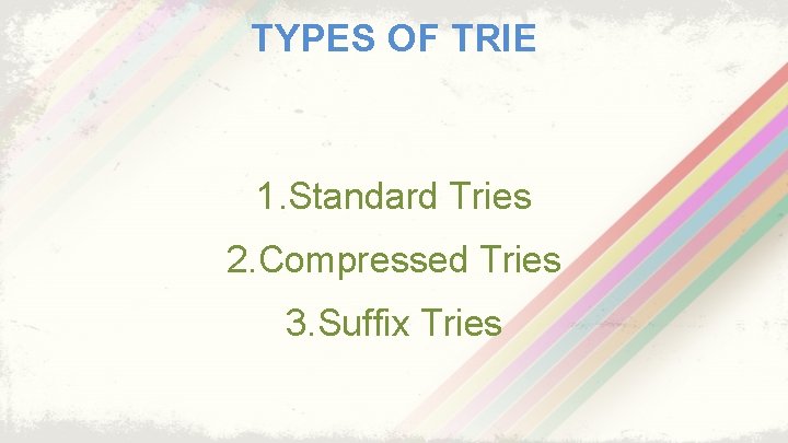 TYPES OF TRIE 1. Standard Tries 2. Compressed Tries 3. Suffix Tries 