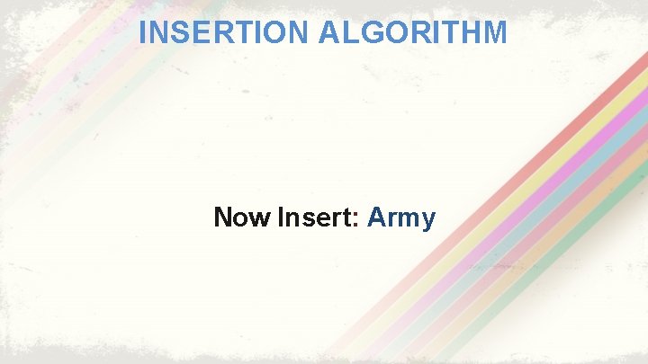 INSERTION ALGORITHM Now Insert: Army 