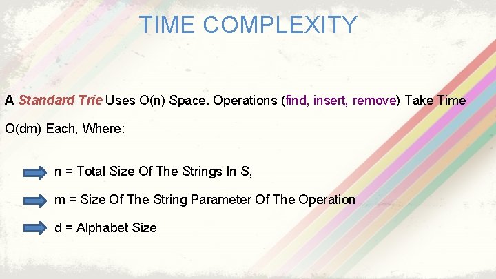 TIME COMPLEXITY A Standard Trie Uses O(n) Space. Operations (find, insert, remove) Take Time