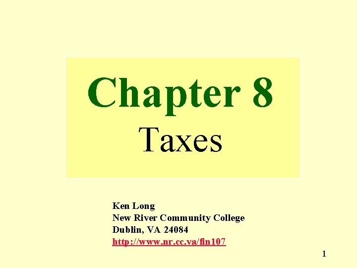 Chapter 8 Taxes Ken Long New River Community College Dublin, VA 24084 http: //www.