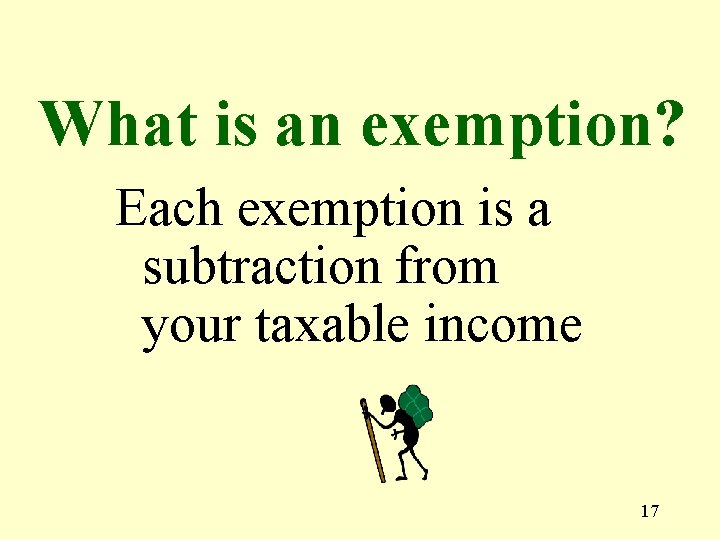 What is an exemption? Each exemption is a subtraction from your taxable income 17