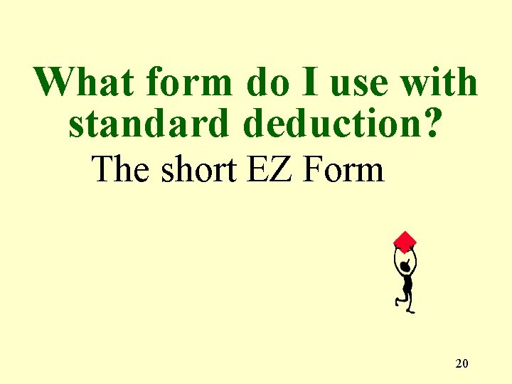 What form do I use with standard deduction? The short EZ Form 20 