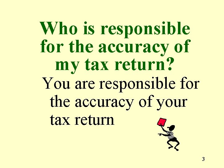 Who is responsible for the accuracy of my tax return? You are responsible for