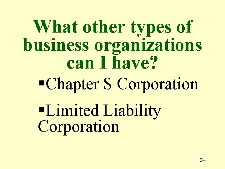 What other types of business organizations can I have? §Chapter S Corporation §Limited Liability