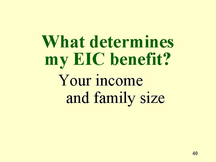What determines my EIC benefit? Your income and family size 40 