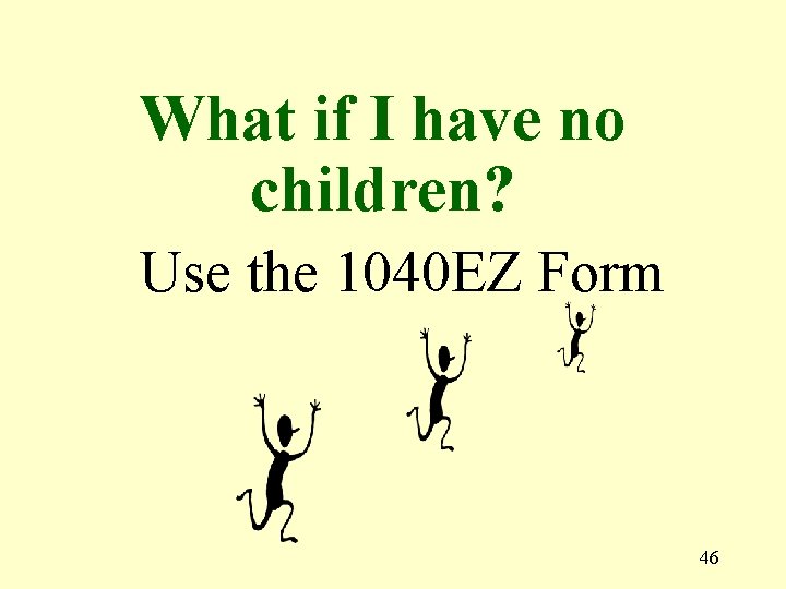 What if I have no children? Use the 1040 EZ Form 46 
