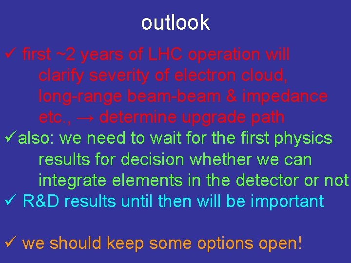 outlook ü first ~2 years of LHC operation will clarify severity of electron cloud,