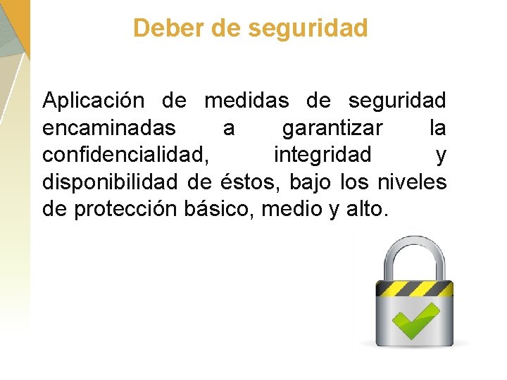 Deber de seguridad Aplicación de medidas de seguridad encaminadas a garantizar la confidencialidad, integridad