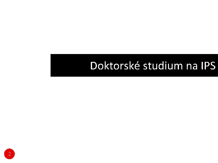 Doktorské studium na IPS 2 