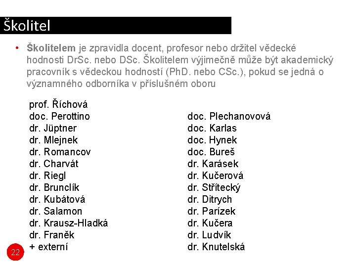 Školitel • Školitelem je zpravidla docent, profesor nebo držitel vědecké hodnosti Dr. Sc. nebo