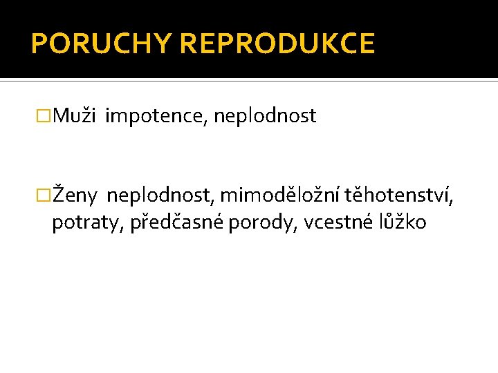 PORUCHY REPRODUKCE �Muži �Ženy impotence, neplodnost, mimoděložní těhotenství, potraty, předčasné porody, vcestné lůžko 