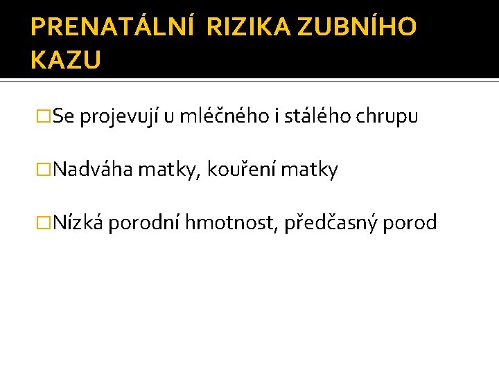 PRENATÁLNÍ RIZIKA ZUBNÍHO KAZU �Se projevují u mléčného i stálého chrupu �Nadváha matky, kouření