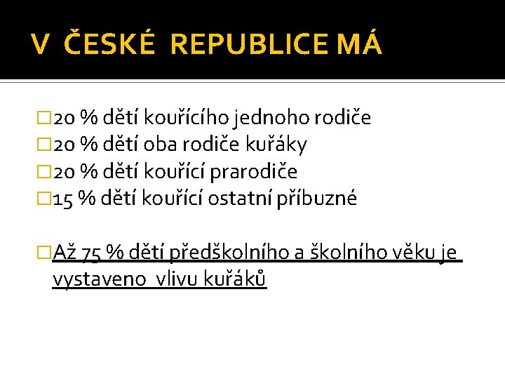 V ČESKÉ REPUBLICE MÁ � 20 % dětí kouřícího jednoho rodiče � 20 %