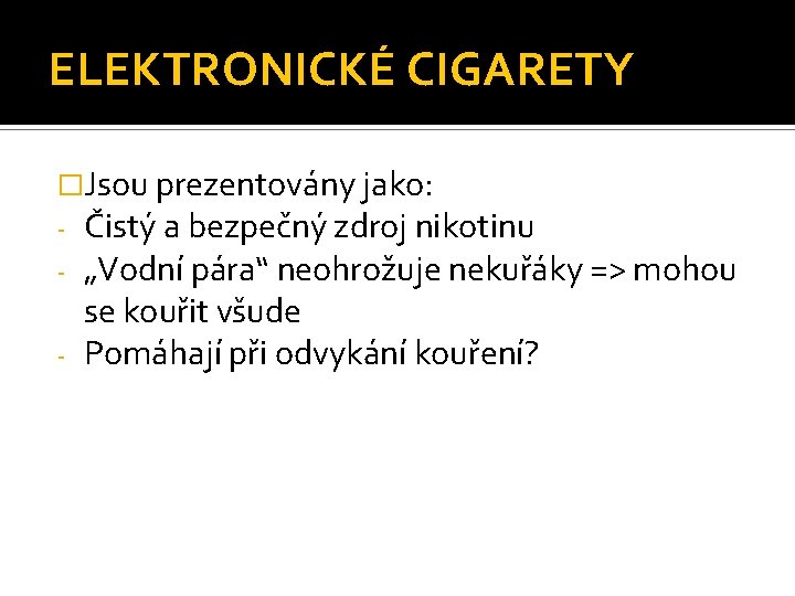 ELEKTRONICKÉ CIGARETY �Jsou prezentovány jako: - Čistý a bezpečný zdroj nikotinu - „Vodní pára“