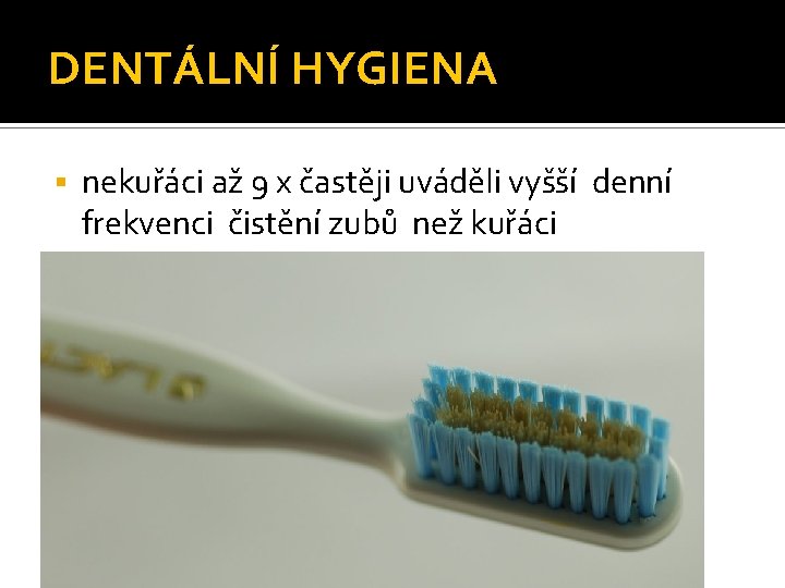 DENTÁLNÍ HYGIENA § nekuřáci až 9 x častěji uváděli vyšší denní frekvenci čistění zubů