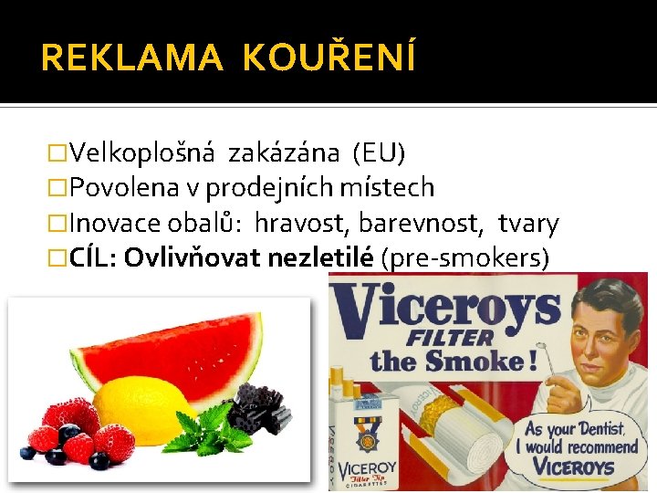 REKLAMA KOUŘENÍ �Velkoplošná zakázána (EU) �Povolena v prodejních místech �Inovace obalů: hravost, barevnost, tvary