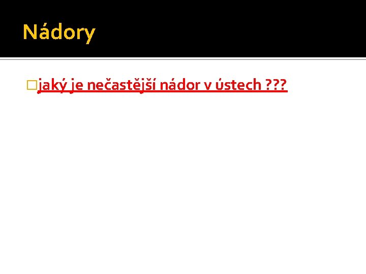 Nádory �jaký je nečastější nádor v ústech ? ? ? 