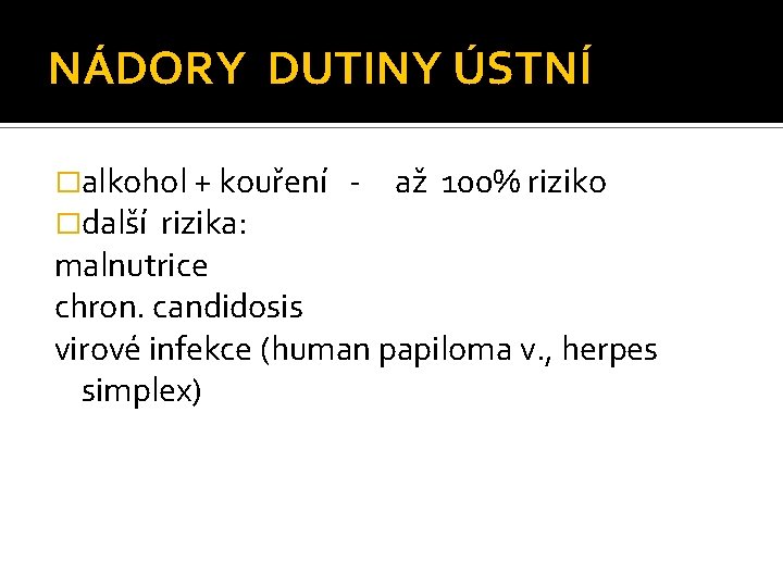 NÁDORY DUTINY ÚSTNÍ �alkohol + kouření �další rizika: - až 100% riziko malnutrice chron.