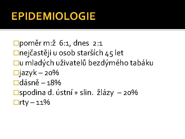 EPIDEMIOLOGIE �poměr m: ž 6: 1, dnes 2: 1 �nejčastěji u osob starších 45
