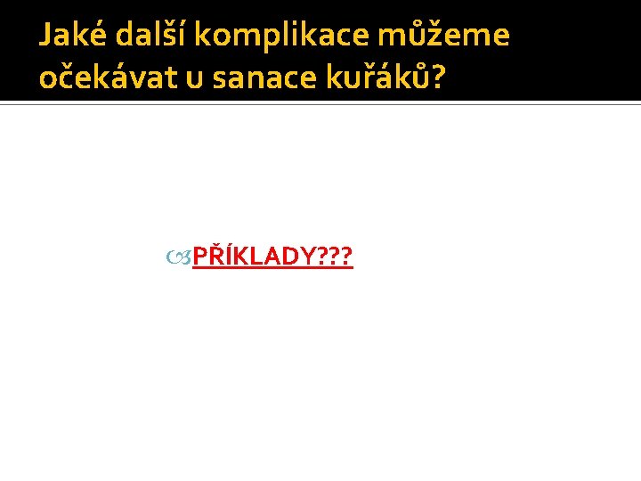 Jaké další komplikace můžeme očekávat u sanace kuřáků? PŘÍKLADY? ? ? 