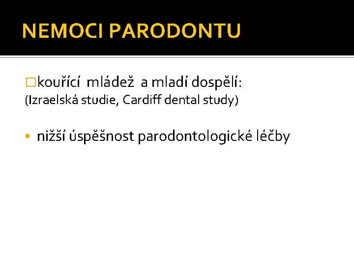NEMOCI PARODONTU �kouřící mládež a mladí dospělí: (Izraelská studie, Cardiff dental study) § nižší