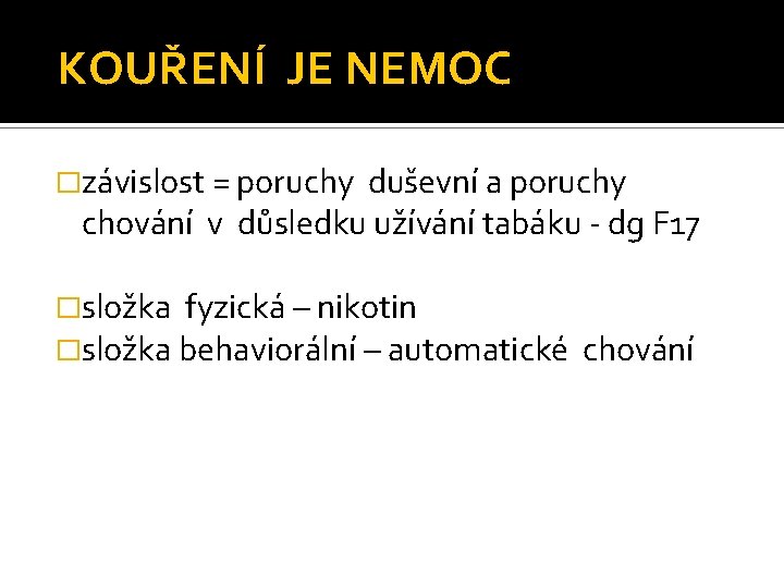KOUŘENÍ JE NEMOC �závislost = poruchy duševní a poruchy chování v důsledku užívání tabáku