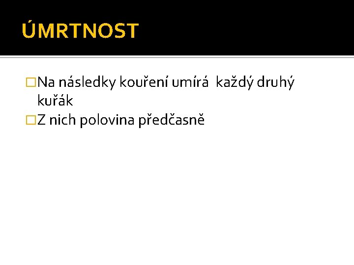 ÚMRTNOST �Na následky kouření umírá kuřák �Z nich polovina předčasně každý druhý 