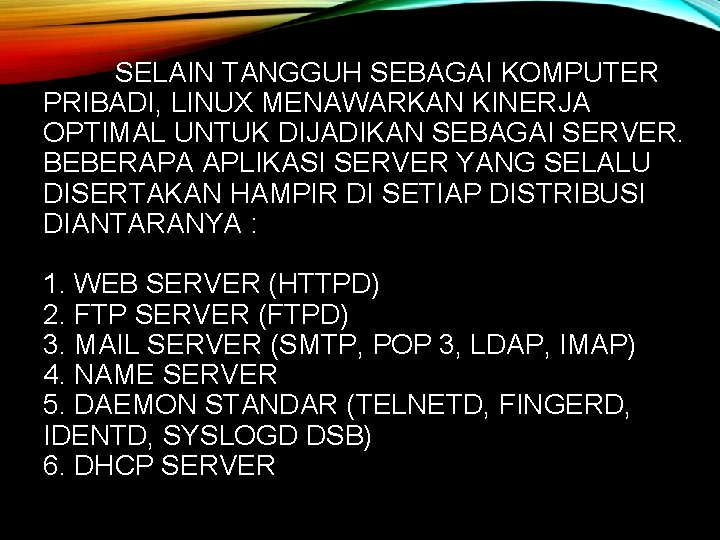 SELAIN TANGGUH SEBAGAI KOMPUTER PRIBADI, LINUX MENAWARKAN KINERJA OPTIMAL UNTUK DIJADIKAN SEBAGAI SERVER. BEBERAPA