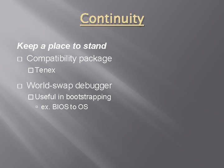 Continuity Keep a place to stand � Compatibility package � Tenex � World-swap debugger