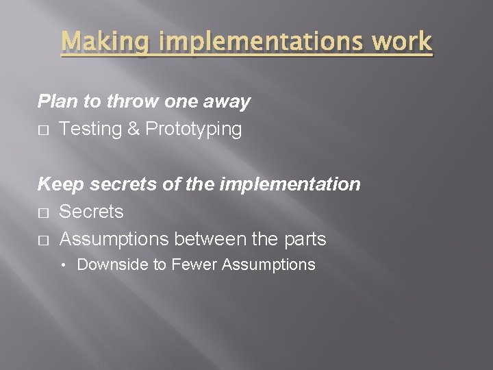 Making implementations work Plan to throw one away � Testing & Prototyping Keep secrets